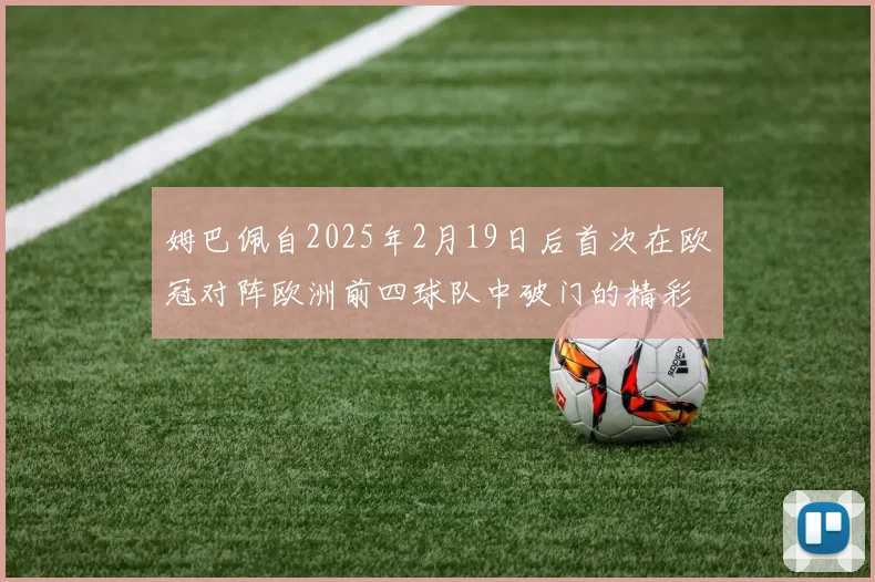 姆巴佩自2025年2月19日后首次在欧冠对阵欧洲前四球队中破门的精彩表现