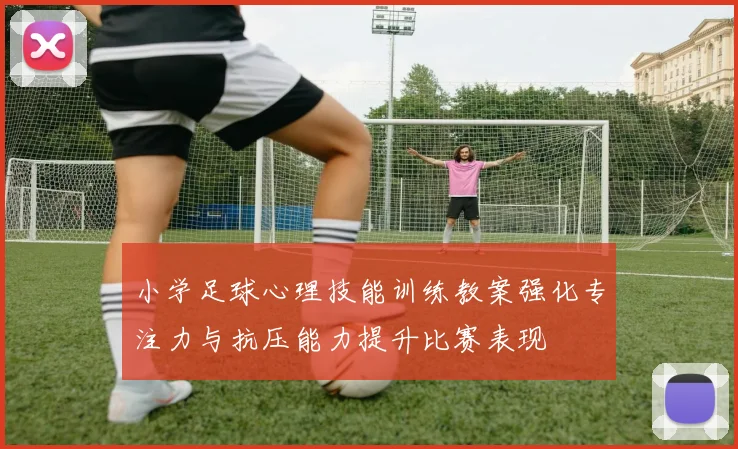 小学足球心理技能训练教案强化专注力与抗压能力提升比赛表现