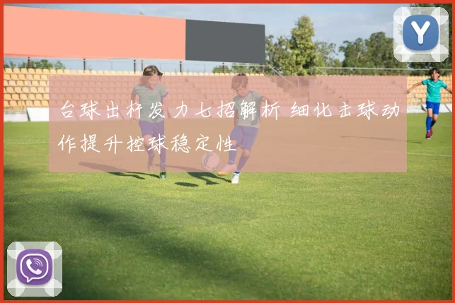 台球出杆发力七招解析 细化击球动作提升控球稳定性